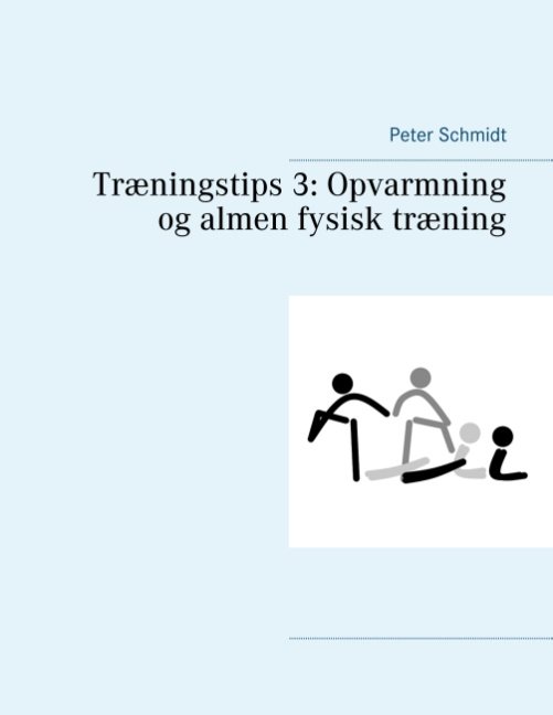 Træningstips 3: Opvarmning Og Almen Fysisk Træning - Peter Schmidt - Bog